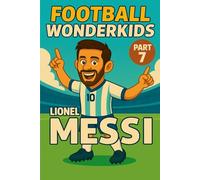 FOOTBALL WONDERKIDS: Lionel Messi (Part 7): The Inspiring Soccer Journey for Young Fans (FOOTBALL WONDERKIDS - The Inspiring Soccer Journey for Young Fans)