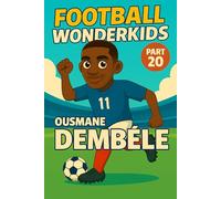 FOOTBALL WONDERKIDS: Ousmane Dembélé (Part 20): The Inspiring Soccer Journey for Young Fans (FOOTBALL WONDERKIDS - The Inspiring Soccer Journey for Young Fans)