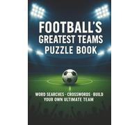 Football's Greatest Teams Puzzle Book: Football Word Search and Crosswords | Build Your Own Ultimate Teams | Learn About Great U.K. European and International teams