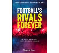 Football's Rivals Forever: The 30 Fiercest Football Club Rivalries in the World (Soccer books for adults and teens) (Greatest Sporting Rivalries)