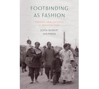 Footbinding as Fashion: Ethnicity, Labor, and Status in Traditional China