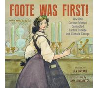 Foote Was First! : How One Curious Woman Connected Carbon Dioxide and Climate Change