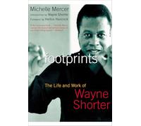 Footprints The Life and Work of Wayne Shorter by Michelle Mercer