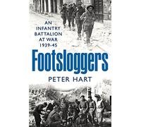 Footsloggers: An Infantry Battalion at War, 1939-45