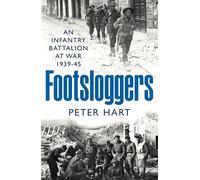Footsloggers : An Infantry Battalion at War, 1939-45