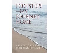 Footsteps-My Journey Home: A guide to planning your own funeral