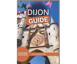 Footsteps Through Dijon: A Traveler's Guide To Taste and Time in Burgundy