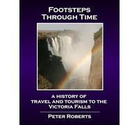 Footsteps Through Time - A History of Travel and Tourism to the Victoria Falls