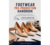 Footwear Pre-Production Handbook: A Practical Guide to Footwear Development, Last Correction, Prototype Evaluation, Wear Testing and Production Readiness