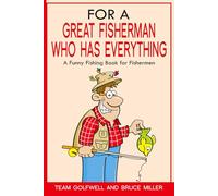 For a Great Fisherman Who Has Everything: A Funny Fishing Book for Fishermen (For the Fisherman Who Has Everything Series)