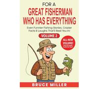 For a Great Fisherman Who Has Everything - Volume 2: Even Funnier Fishing Stories, Crazier Facts & Laughs That'll Reel You In! (2)