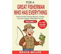 For a Great Fisherman Who Has Everything - Volume 2: Even Funnier Fishing Stories, Crazier Facts & Laughs That’ll Reel You In! (For the Fisherman Who Has Everything Series)
