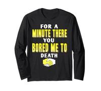 for A Minute There You Almost Bored Me Completely to Death Long Sleeve T-Shirt