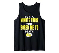 for A Minute There You Almost Bored Me Completely to Death Tank Top
