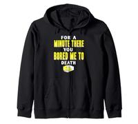 For A Minute There You Almost Bored Me Completely To Death Zip Hoodie