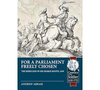 For a Parliament Freely Chosen: The Rebellion of Sir George Booth, 1659 (Century of the Soldier)