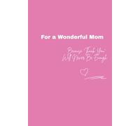 For a Wonderful Mom - Because “Thank You” Will Never Be Enough: Notebook for Mom | Mother’s Day gift | Heartfelt Christmas gift for her | A beautiful way to say thank you and show your love.