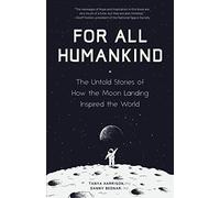 For All Humankind: The Untold Stories of How the Moon Landing Inspired the World