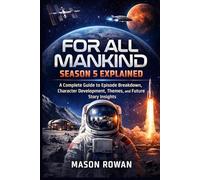 For All Mankind Season 5 Explained: A Complete Guide to Episode Breakdown, Character Development, Themes, and Future Story Insights