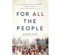 For All The People: Redeeming the Broken Promises of Modern Media and Reclaiming Our Civic Life