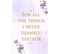 For All the Things I Never Thanked You For: A Thoughtful Mother’s Day Gift Journal for Mom | 120 Page Lined Notebook for Letters, Memories & Gratitude