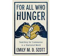 For All Who Hunger: Searching for Communion in a Shattered World