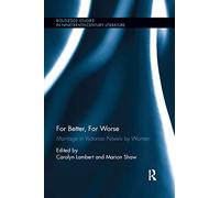 For Better, For Worse: Marriage in Victorian Novels by Women (Routledge Studies in Nineteenth Century Literature)