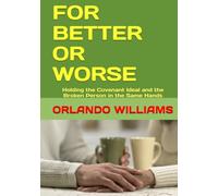 FOR BETTER OR WORSE: Holding the Covenant Ideal and the Broken Person in the Same Hands