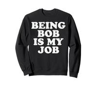 For Bob Personal Name Being Bob Is My Job Funny Bob Jokes Sweatshirt
