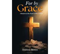 For by Grace: A Return to the Heart of the Gospel