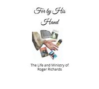For by His Hand: The Life and Ministry of Roger C. Richards