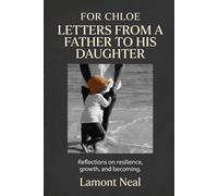 For Chloe: Letters from a Father to His Daughter: Reflections on resilience, growth, and becoming: 1 (The Next Chapter)