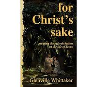 For Christ's Sake: pressing the refresh button on the life of Jesus