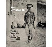 'For Civilisation': The First World War in the Middle East, 1914-1923