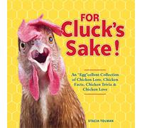 For Cluck's Sake!: An "Egg"cellent Collection of Chicken Lore, Chicken Facts, Chicken Trivia & Chicken Love
