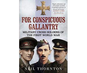 For Conspicuous Gallantry: Military Cross Holders of the First World War