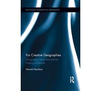 For Creative Geographies: Geography, Visual Arts and the Making of Worlds (Routledge Advances in Geography)