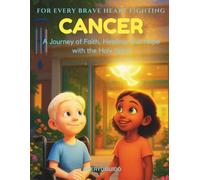 For Every Brave Heart Fighting CANCER: A Journey of Faith, Healing, and Hope with the Holy Spirit