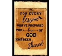 For every lesson you've prepared the love of god has been shared: Journal or Planner for Teacher , Appreciation,Retirement,year end gift ideas