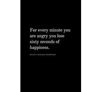 For every minute you are angry you lose sixty seconds of happiness - Ralph Waldo Emerson Lined Notebook Journal Diary: 6" x 9", 200 white pages