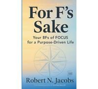 For F’s Sake: Your 8Fs of FOCUS for a Purpose-Driven Life (Unleash Your Greatness Collection)