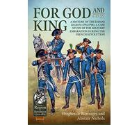 For God and King: A History of the Damas Legion (1793-1798): A Case Study of the Military Emigration during the French Revolution (Reason to Revolution)