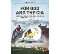 For God and the CIA : Cuban Exile Forces in the Congo and Beyond, 1959-1967