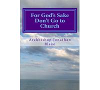 For God's Sake Don't Go to Church: Radical Inspiring Challenging Enlightening