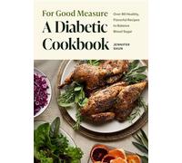 For Good Measure: A Diabetic Cookbook: Over 80 Healthy, Flavorful Recipes to Balance Blood Sugar