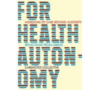 For Health Autonomy: Horizons of Care Beyond Austerity-Reflections from Greece (Carenotes: a Notebook of Health Autonomy)
