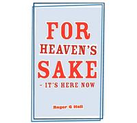 For Heaven's Sake - It's Here Now