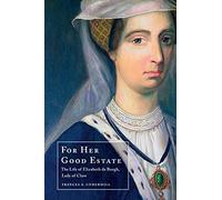 For Her Good Estate: The Life of Elizabeth de Burgh, Lady of Clare