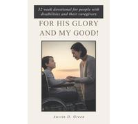 For His Glory and my Good!: 52 week devotional for people with disabilities and their caregivers