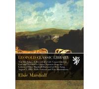 'For His Sake': A Record of a Life Consecrated to God and Devoted to China. Extracts from the Letters of Elsie Marshall Martyred at Hwa-Sang, August 1, 1895; With Portrait and Five Illustrations